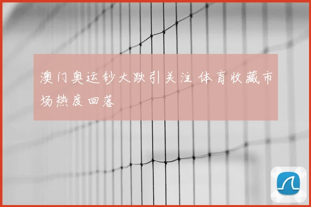 澳门奥运钞大跌引关注 体育收藏市场热度回落