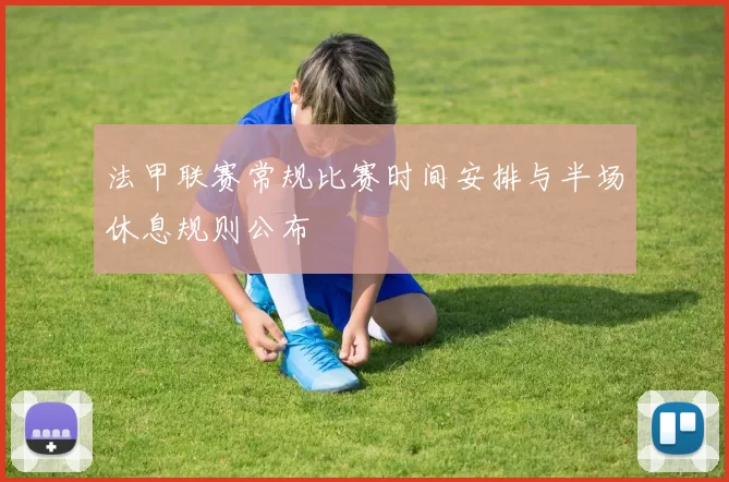 法甲联赛常规比赛时间安排与半场休息规则公布