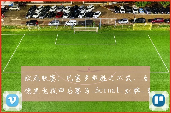 欧冠联赛：巴塞罗那胜之不武，马德里竞技田忌赛马_Bernal_红牌_皇家马德里